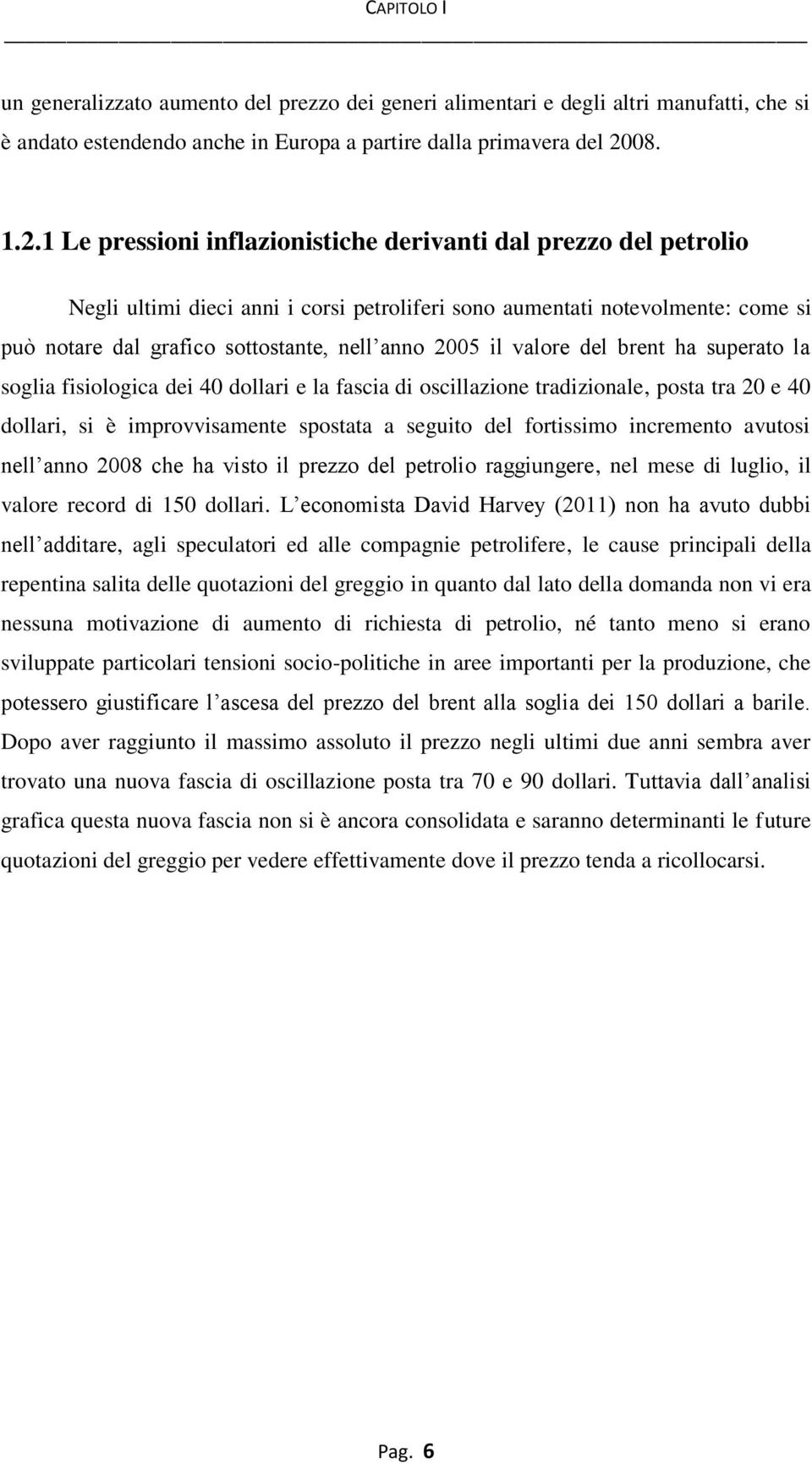 1 Le pressioni inflazionistiche derivanti dal prezzo del petrolio Negli ultimi dieci anni i corsi petroliferi sono aumentati notevolmente: come si può notare dal grafico sottostante, nell anno 2005