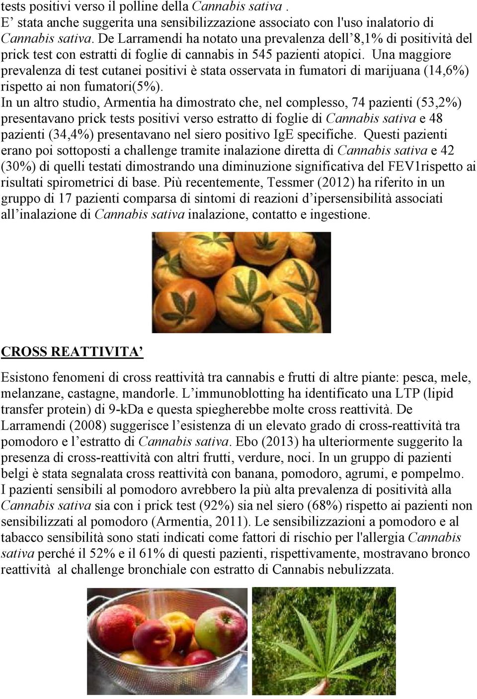 Una maggiore prevalenza di test cutanei positivi è stata osservata in fumatori di marijuana (14,6%) rispetto ai non fumatori(5%).