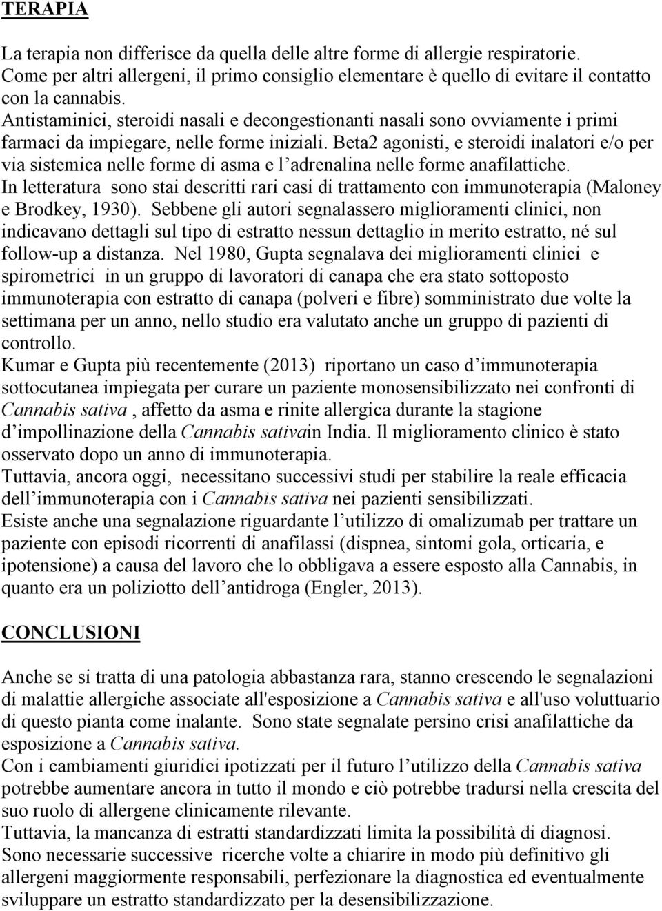 Beta2 agonisti, e steroidi inalatori e/o per via sistemica nelle forme di asma e l adrenalina nelle forme anafilattiche.