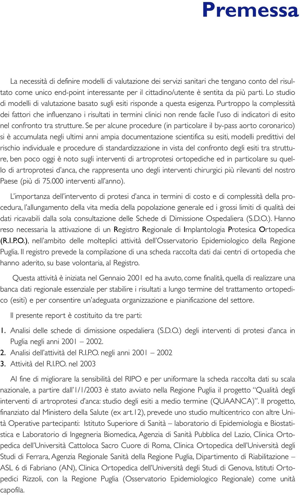 Purtroppo la complessità dei fattori che influenzano i risultati in termini clinici non rende facile l uso di indicatori di esito nel confronto tra strutture.