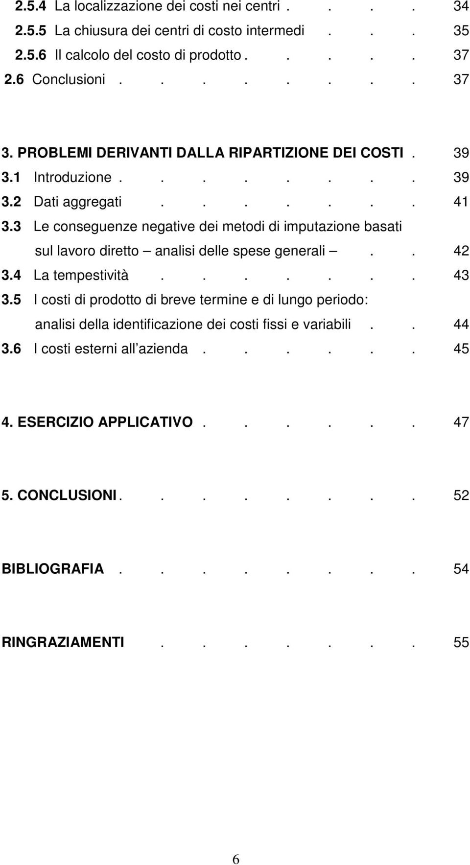 3 Le conseguenze negative dei metodi di imputazione basati sul lavoro diretto analisi delle spese generali.. 42 3.4 La tempestività....... 43 3.