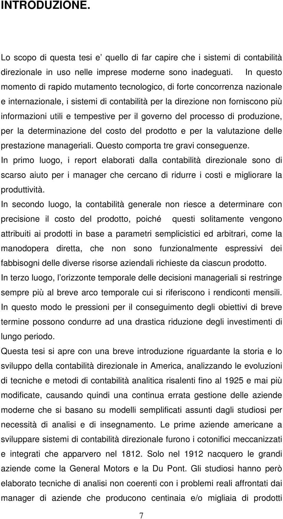 governo del processo di produzione, per la determinazione del costo del prodotto e per la valutazione delle prestazione manageriali. Questo comporta tre gravi conseguenze.