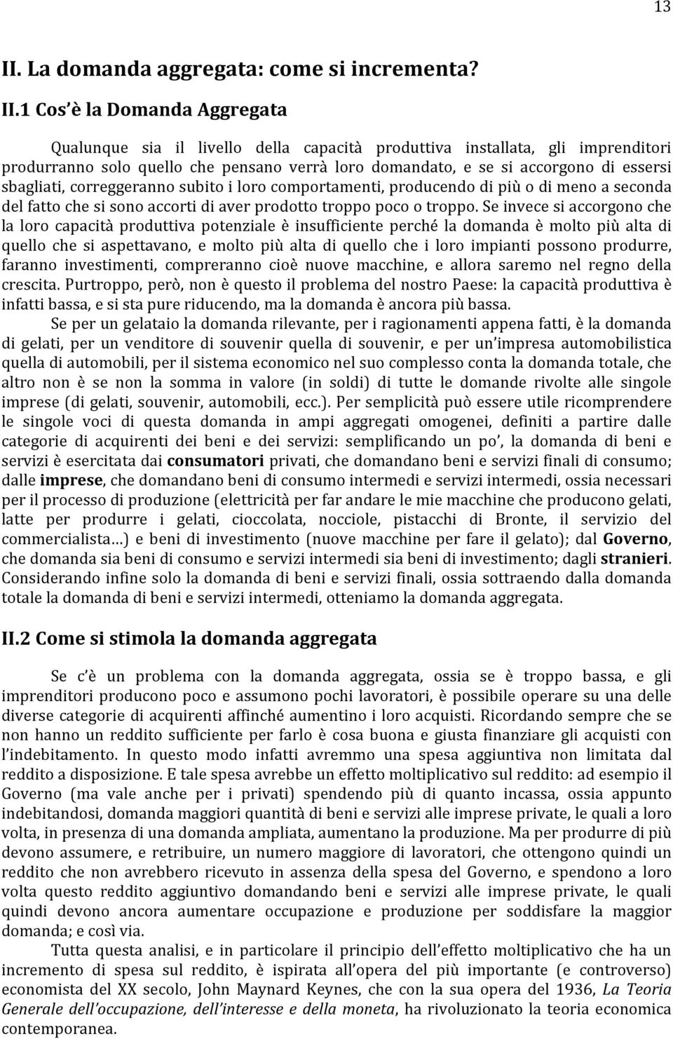 1 Cos è la Domanda Aggregata Qualunque sia il livello della capacità produttiva installata, gli imprenditori produrranno solo quello che pensano verrà loro domandato, e se si accorgono di essersi