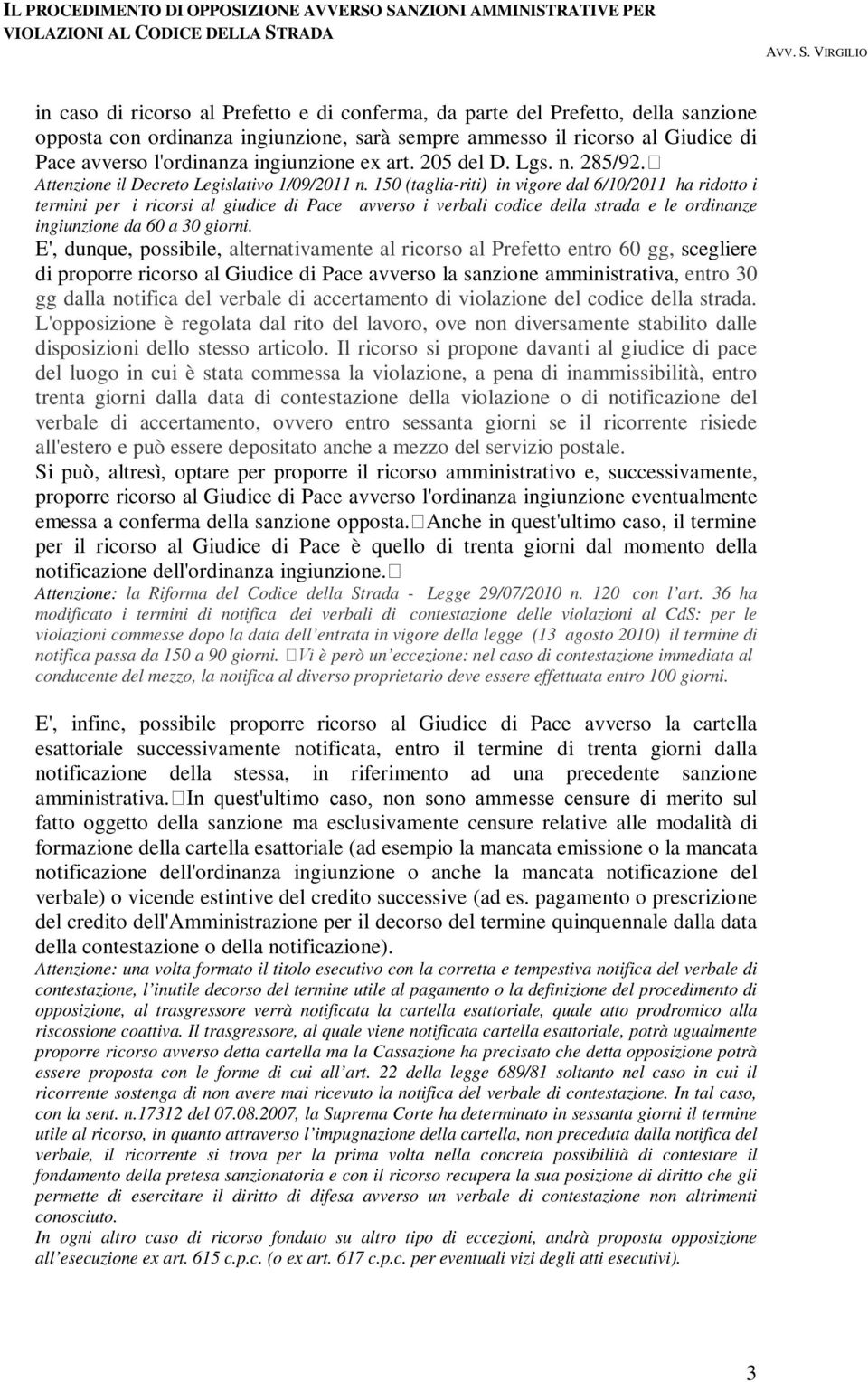 150 (taglia-riti) in vigore dal 6/10/2011 ha ridotto i termini per i ricorsi al giudice di Pace avverso i verbali codice della strada e le ordinanze ingiunzione da 60 a 30 giorni.