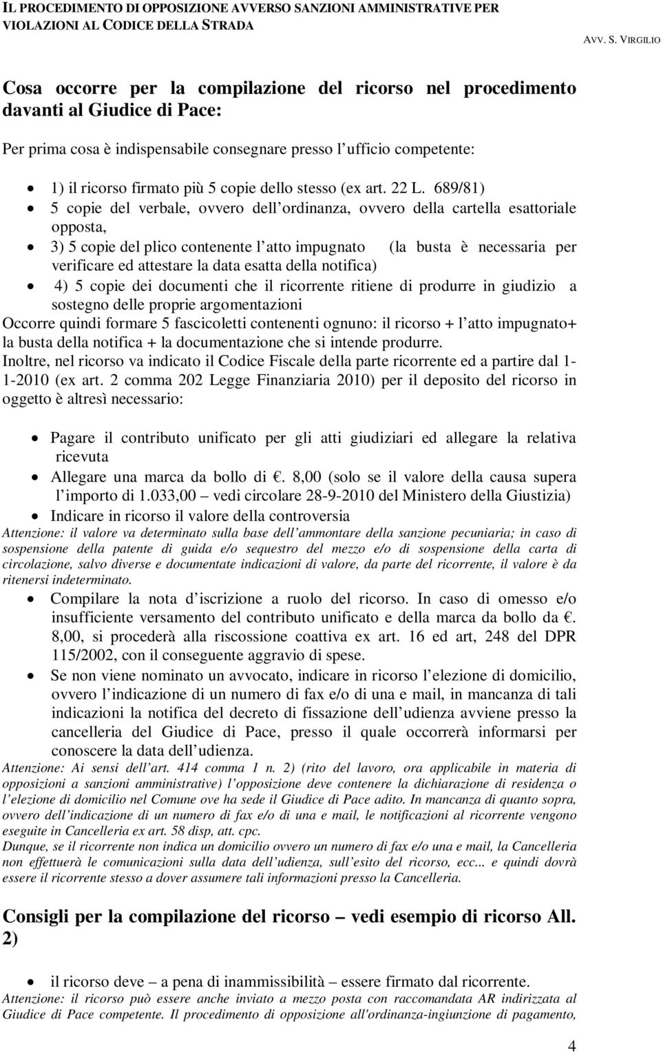 689/81) 5 copie del verbale, ovvero dell ordinanza, ovvero della cartella esattoriale opposta, 3) 5 copie del plico contenente l atto impugnato (la busta è necessaria per verificare ed attestare la