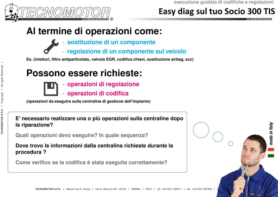 (iniettori, filtro antiparticolato, valvola EGR, codifica chiavi, sostituzione airbag, ecc) Possono essere richieste: - operazioni di regolazione - operazioni di codifica