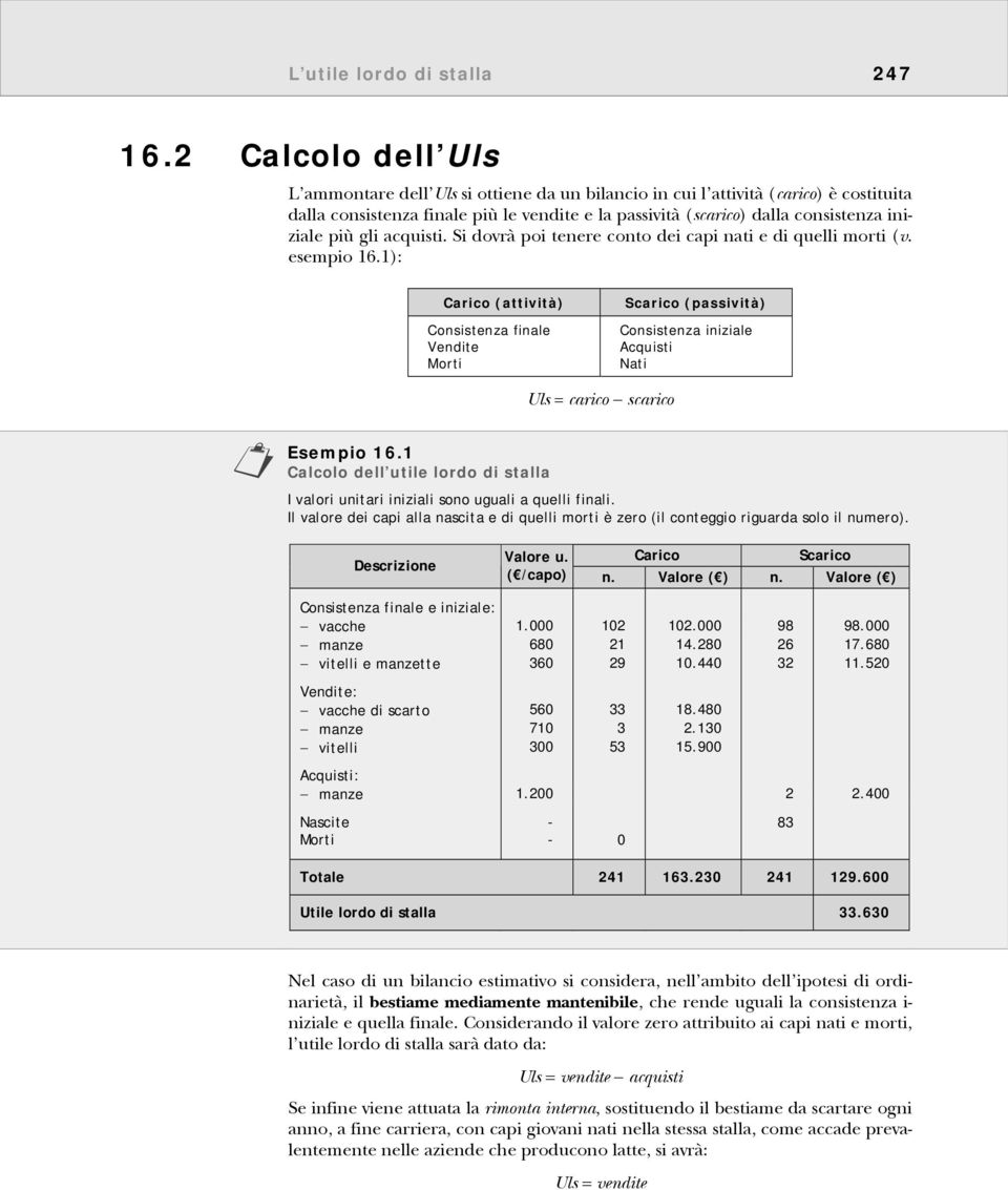 più gli acquisti. Si dovrà poi tenere conto dei capi nati e di quelli morti (v. esempio 16.