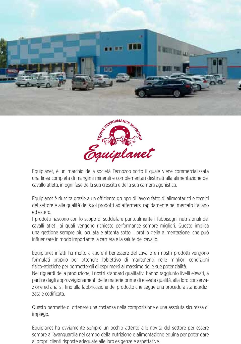 Equiplanet è riuscita grazie a un efficiente gruppo di lavoro fatto di alimentaristi e tecnici del settore e alla qualità dei suoi prodotti ad affermarsi rapidamente nel mercato italiano ed estero.