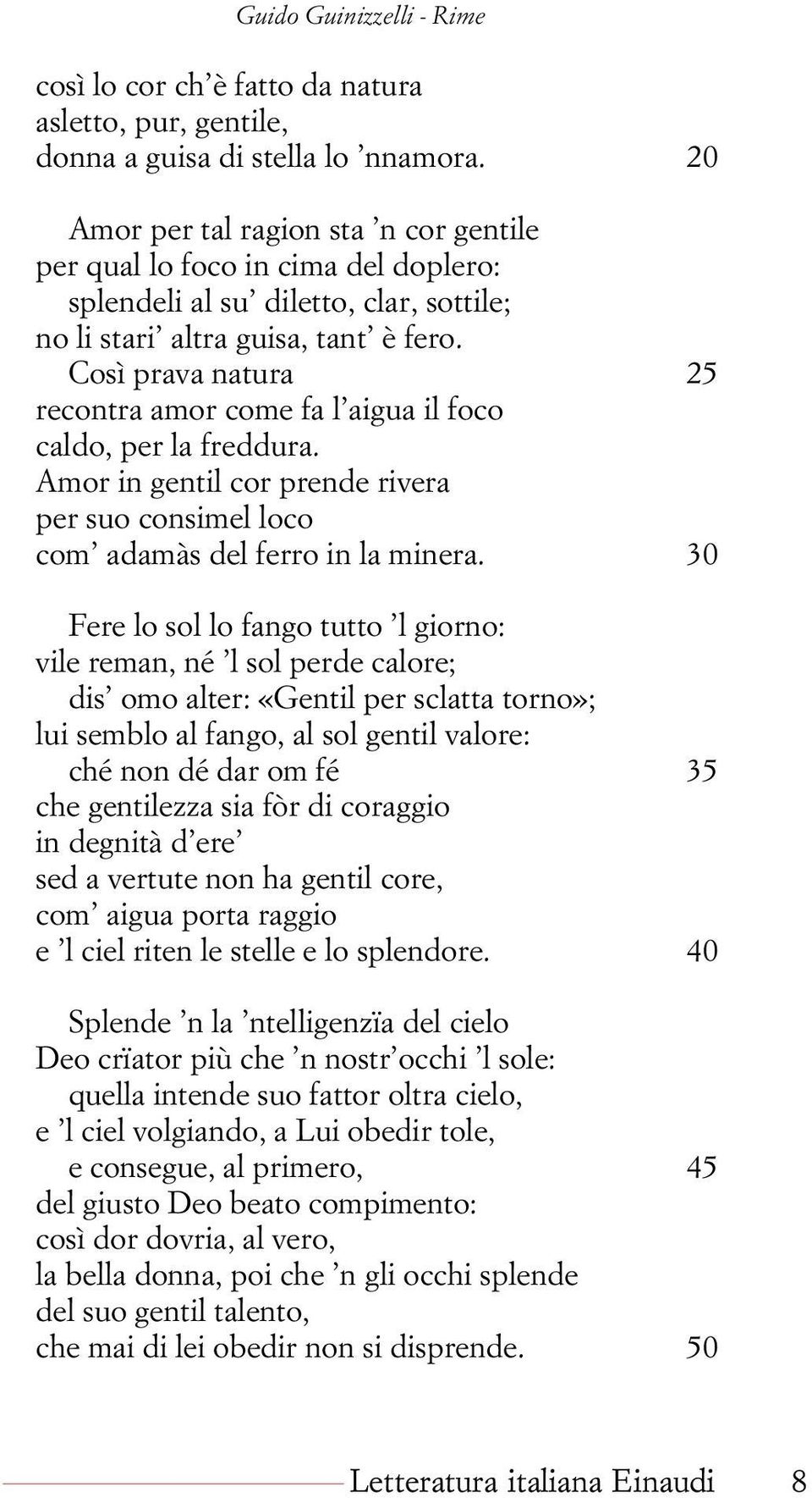 Così prava natura 25 recontra amor come fa l aigua il foco caldo, per la freddura. Amor in gentil cor prende rivera per suo consimel loco com adamàs del ferro in la minera.