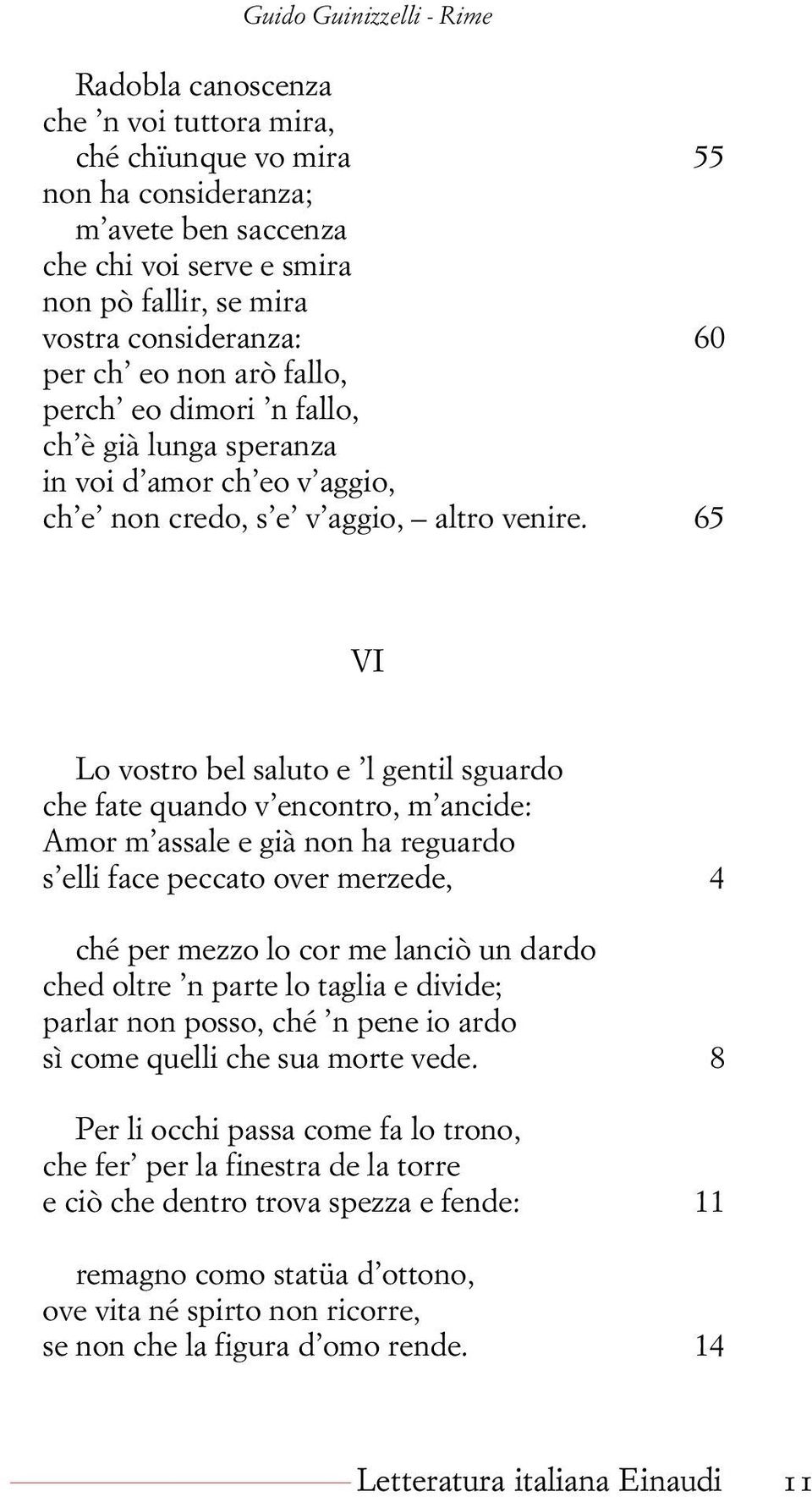 65 VI Lo vostro bel saluto e l gentil sguardo che fate quando v encontro, m ancide: Amor m assale e già non ha reguardo s elli face peccato over merzede, 4 ché per mezzo lo cor me lanciò un dardo