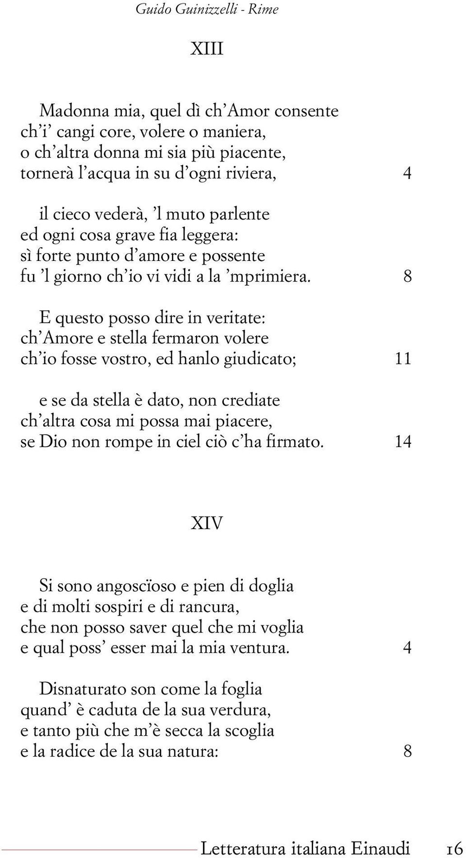 8 E questo posso dire in veritate: ch Amore e stella fermaron volere ch io fosse vostro, ed hanlo giudicato; 11 e se da stella è dato, non crediate ch altra cosa mi possa mai piacere, se Dio non