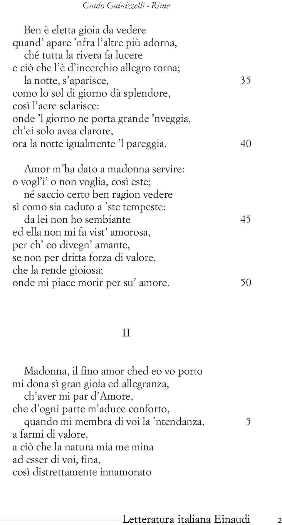 40 Amor m ha dato a madonna servire: o vogl i o non voglia, così este; né saccio certo ben ragion vedere sì como sia caduto a ste tempeste: da lei non ho sembiante 45 ed ella non mi fa vist amorosa,