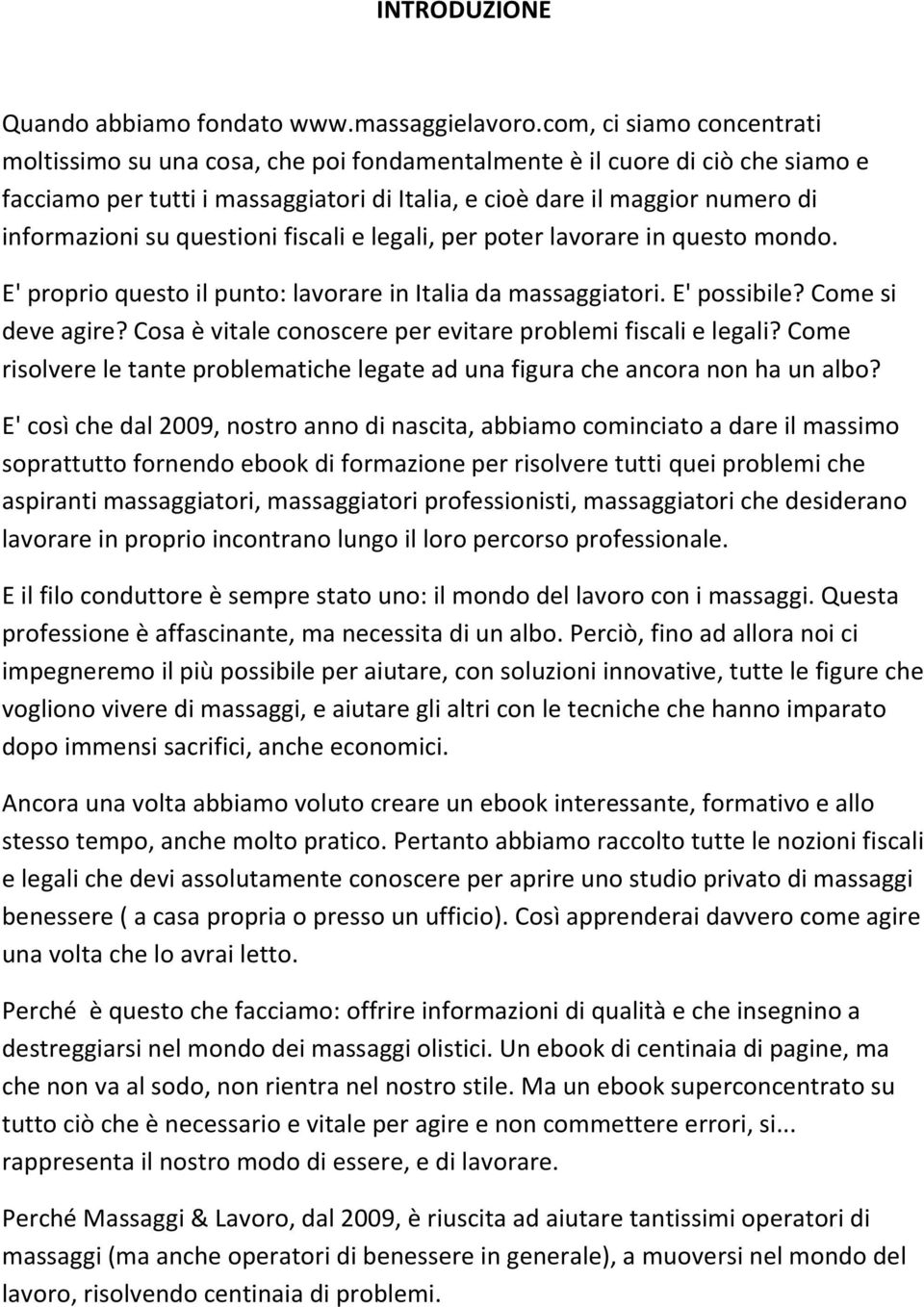 questioni fiscali e legali, per poter lavorare in questo mondo. E' proprio questo il punto: lavorare in Italia da massaggiatori. E' possibile? Come si deve agire?