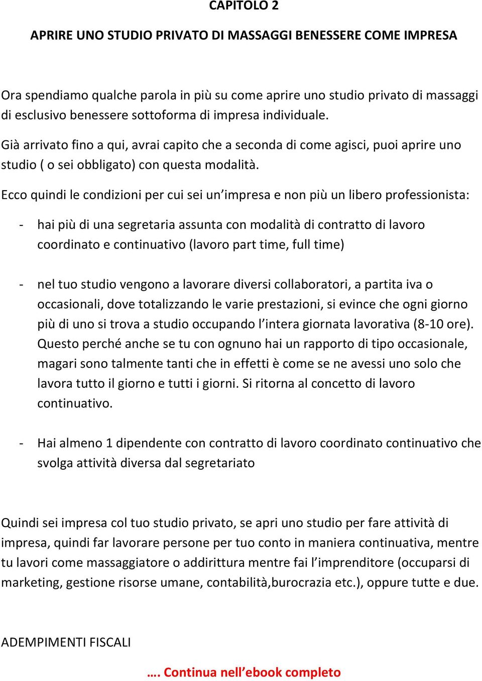 Ecco quindi le condizioni per cui sei un impresa e non più un libero professionista: - hai più di una segretaria assunta con modalità di contratto di lavoro coordinato e continuativo (lavoro part