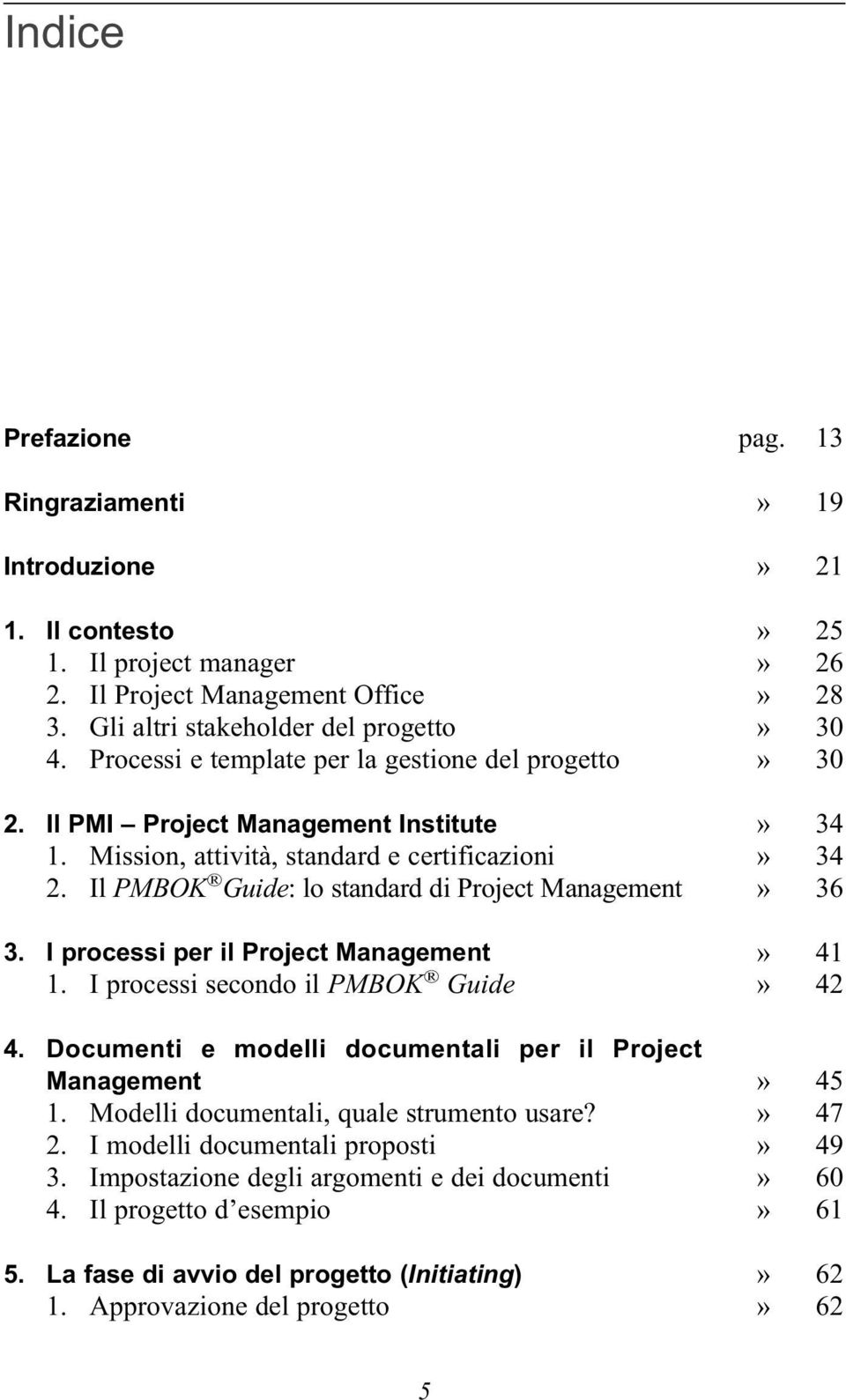 I processi per il Project Management 1. I processi secondo il PMBOK Guide 4. Documenti e modelli documentali per il Project Management 1. Modelli documentali, quale strumento usare? 2.