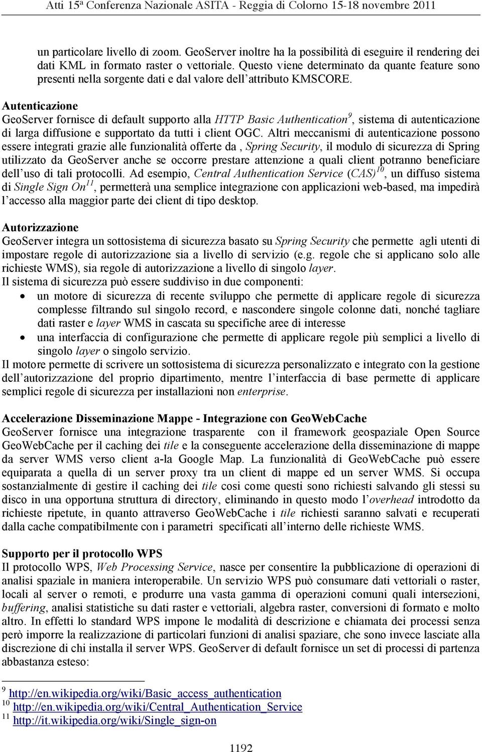 Autenticazione GeoServer fornisce di default supporto alla HTTP Basic Authentication 9, sistema di autenticazione di larga diffusione e supportato da tutti i client OGC.