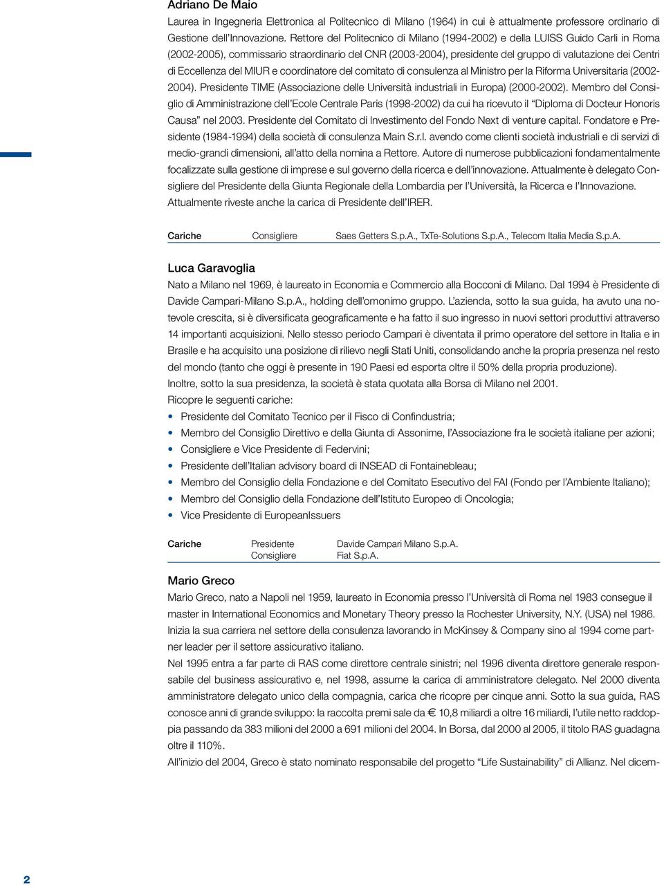 Eccellenza del MIUR e coordinatore del comitato di consulenza al Ministro per la Riforma Universitaria (2002-2004). Presidente TIME (Associazione delle Università industriali in Europa) (2000-2002).