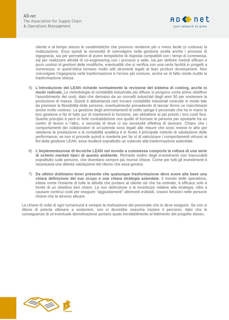 realizzare attività di co-engineering con i processi a valle, sia per definire metodi efficaci e poco costosi di gestioni delle modifiche, eventualità che si verifica con una certa facilità in