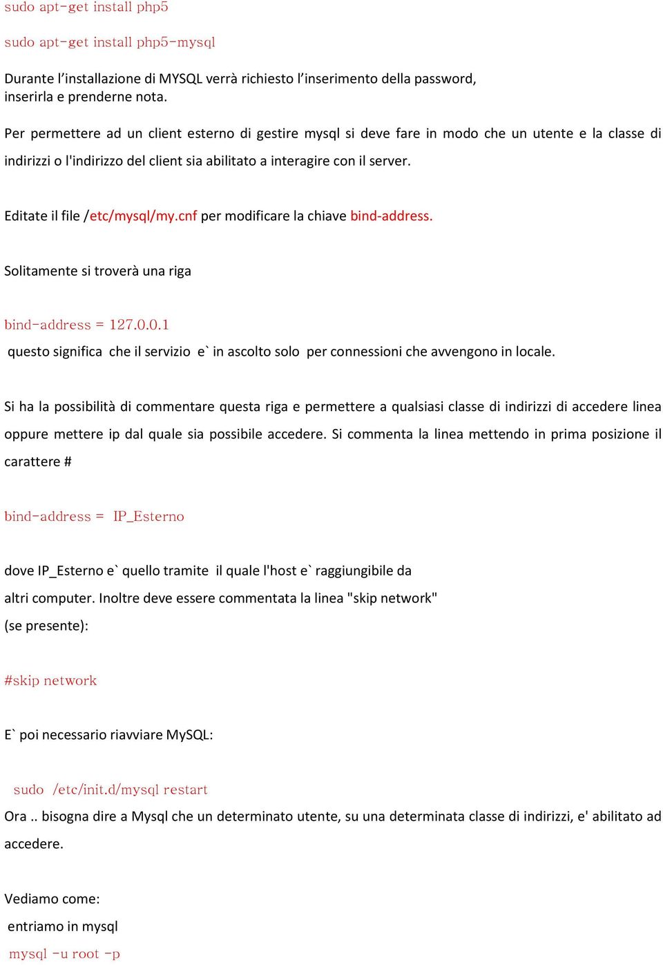 Editate il file /etc/mysql/my.cnf per modificare la chiave bind-address. Solitamente si troverà una riga bind-address = 127.0.