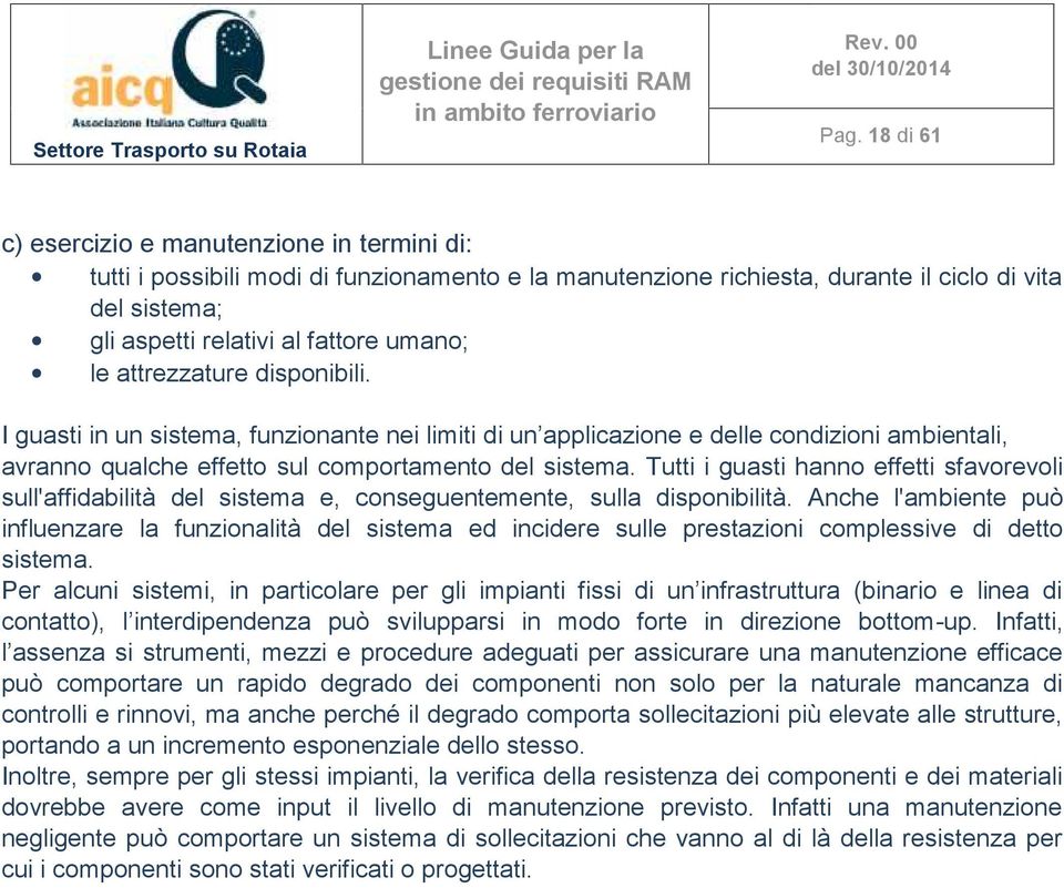 Tutti i guasti hanno effetti sfavorevoli sull'affidabilità del sistema e, conseguentemente, sulla disponibilità.