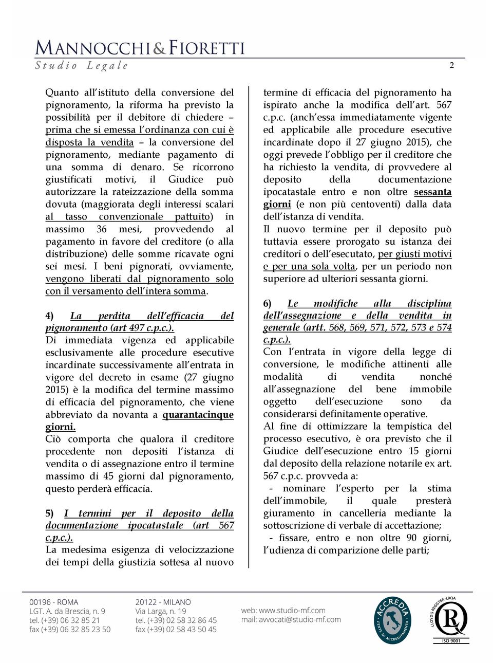 Se ricorrono giustificati motivi, il Giudice può autorizzare la rateizzazione della somma dovuta (maggiorata degli interessi scalari al tasso convenzionale pattuito) in massimo 36 mesi, provvedendo