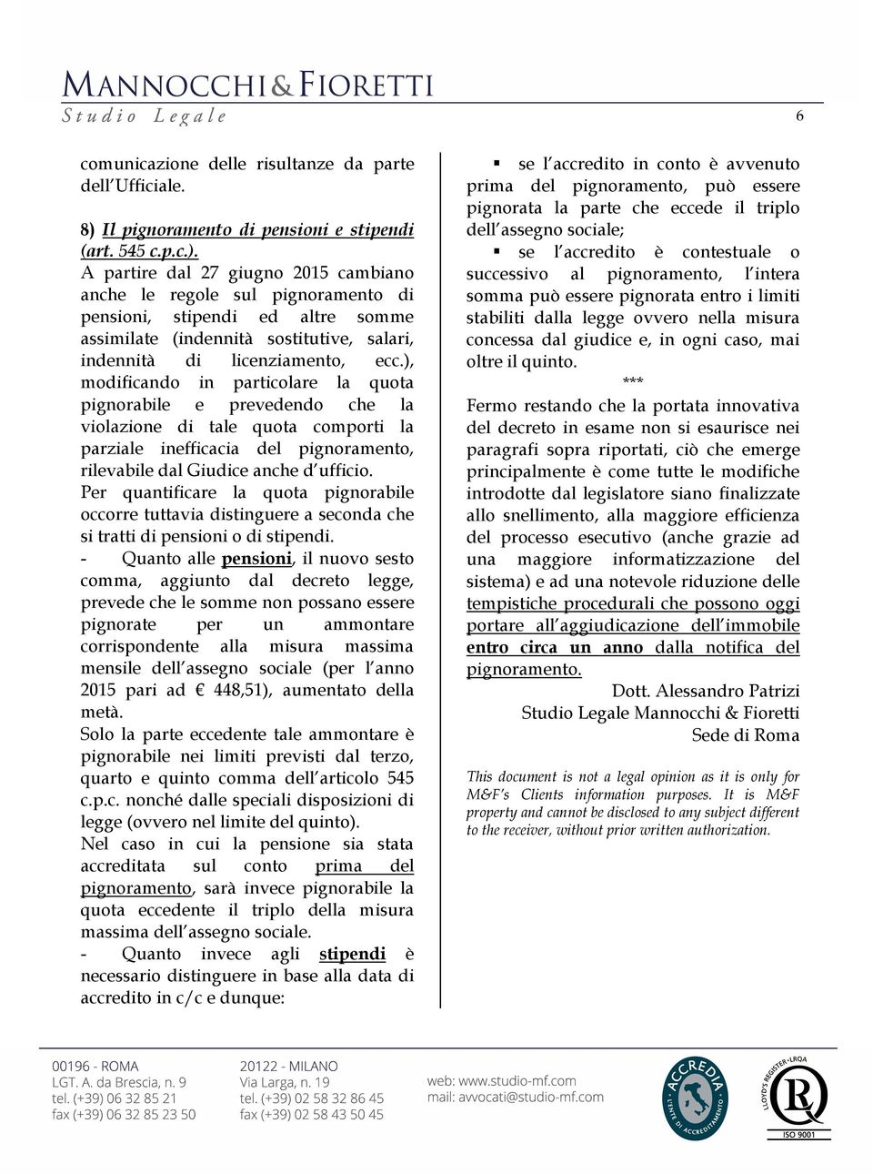 A partire dal 27 giugno 2015 cambiano anche le regole sul pignoramento di pensioni, stipendi ed altre somme assimilate (indennità sostitutive, salari, indennità di licenziamento, ecc.