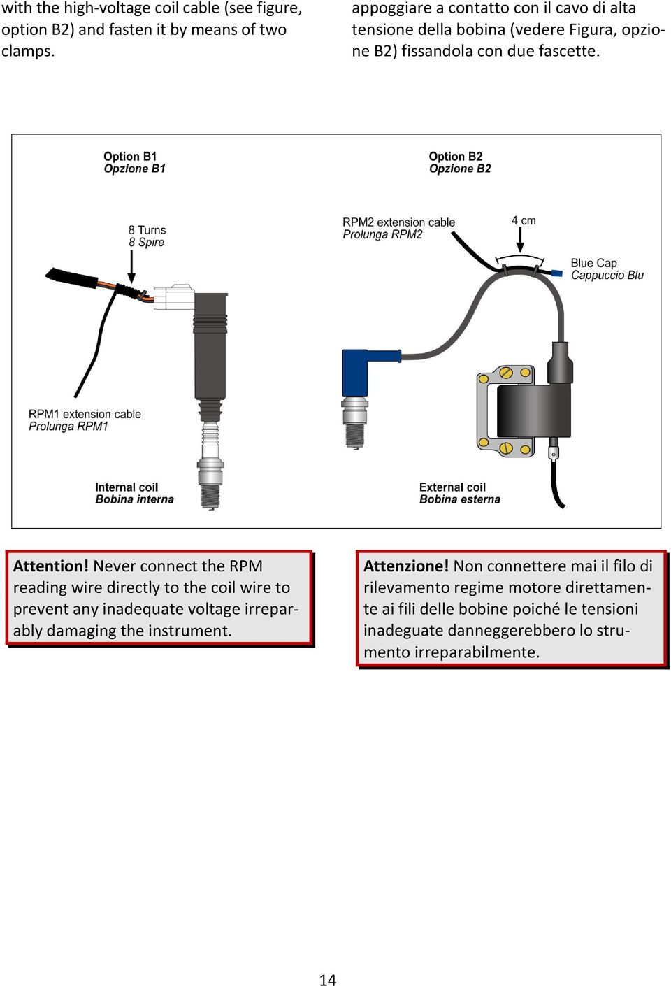 Never connect the RPM reading wire directly to the coil wire to prevent any inadequate voltage irreparably damaging the instrument.