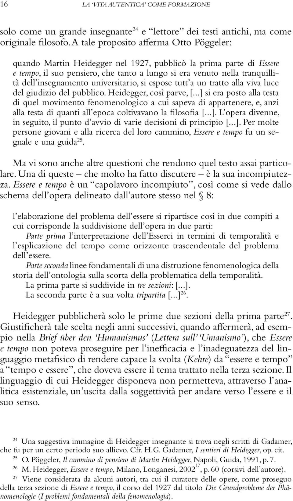 insegnamento universitario, si espose tutt a un tratto alla viva luce del giudizio del pubblico. Heidegger, così parve, [.