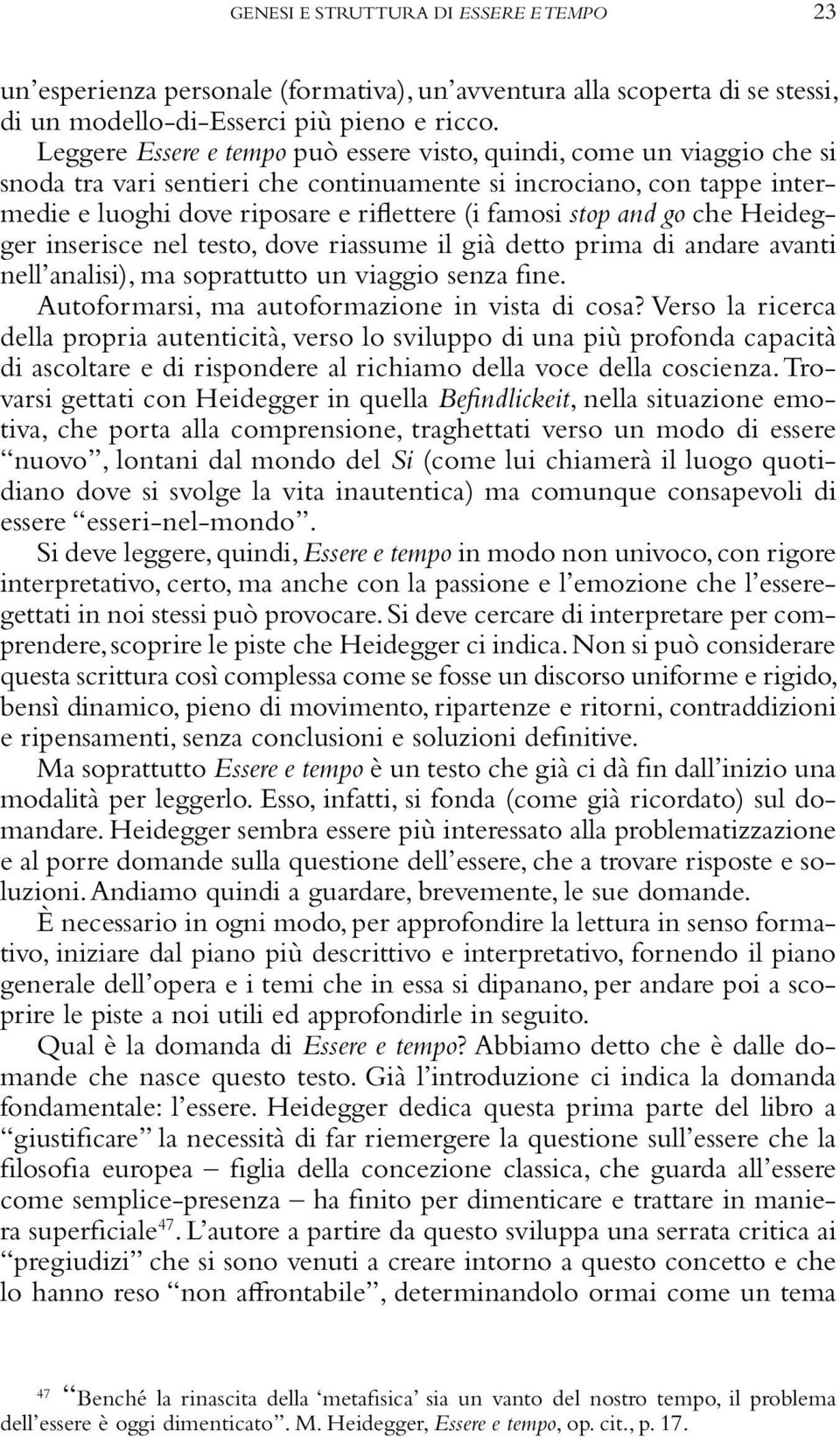 stop and go che Heidegger inserisce nel testo, dove riassume il già detto prima di andare avanti nell analisi), ma soprattutto un viaggio senza fine. Autoformarsi, ma autoformazione in vista di cosa?