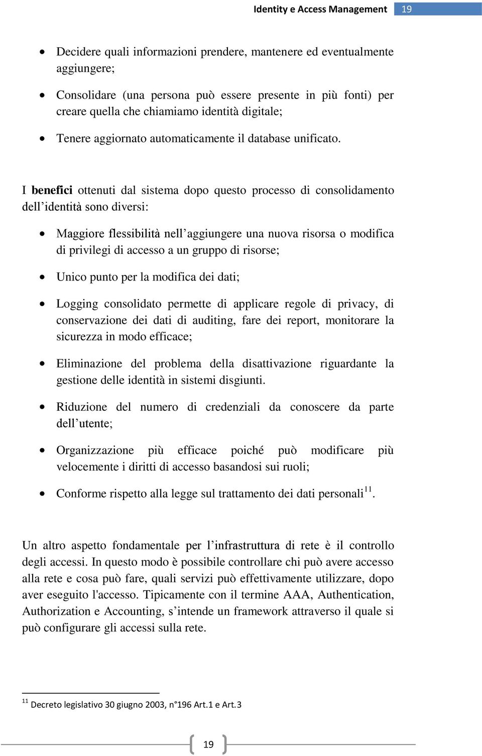 I benefici ottenuti dal sistema dopo questo processo di consolidamento dell identità sono diversi: Maggiore flessibilità nell aggiungere una nuova risorsa o modifica di privilegi di accesso a un