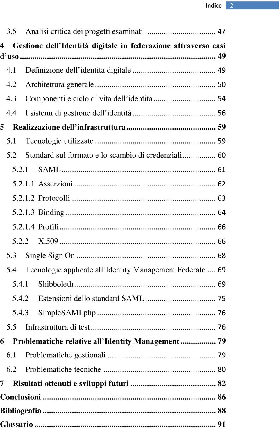 .. 60 5.2.1 SAML... 61 5.2.1.1 Asserzioni... 62 5.2.1.2 Protocolli... 63 5.2.1.3 Binding... 64 5.2.1.4 Profili... 66 5.2.2 X.509... 66 5.3 Single Sign On... 68 5.