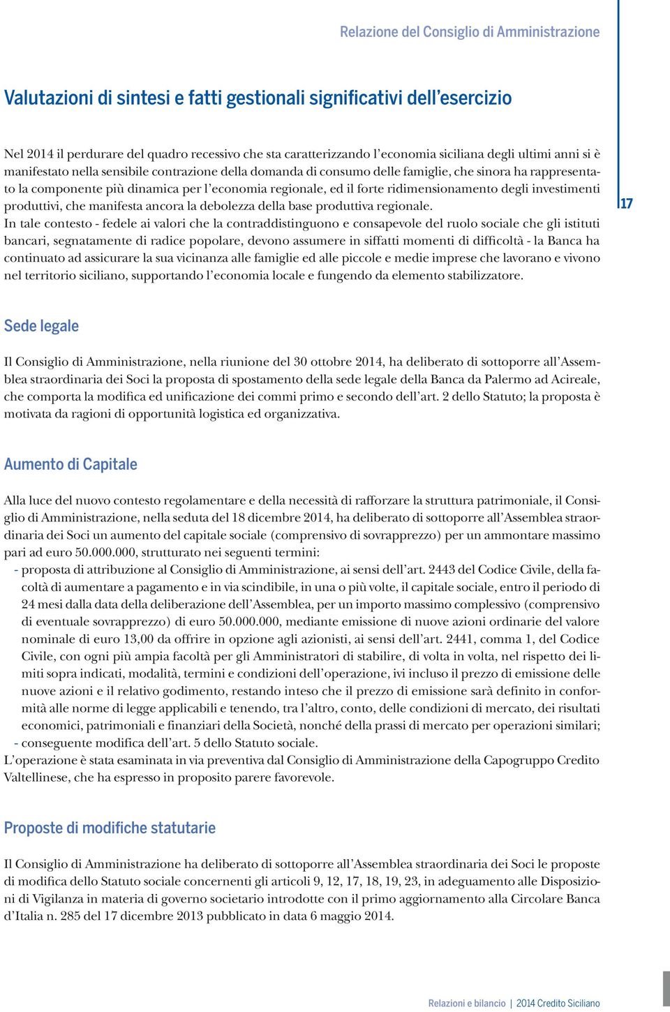 il forte ridimensionamento degli investimenti produttivi, che manifesta ancora la debolezza della base produttiva regionale.