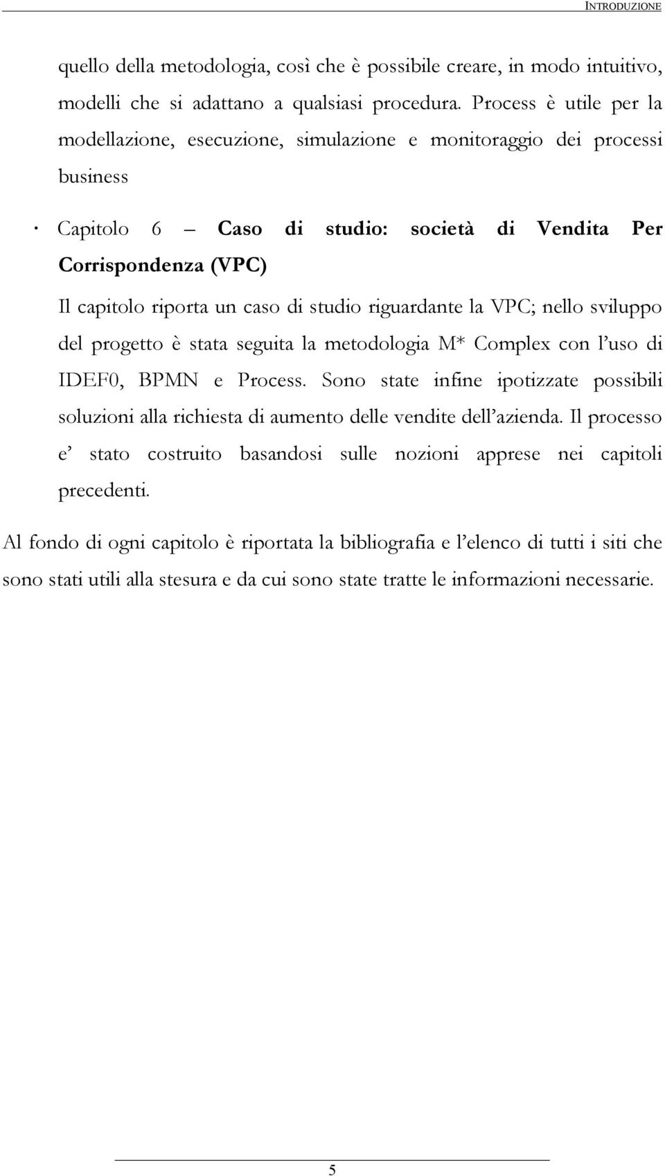 studio riguardante la VPC; nello sviluppo del progetto è stata seguita la metodologia M* Complex con l uso di IDEF0, BPMN e Process.