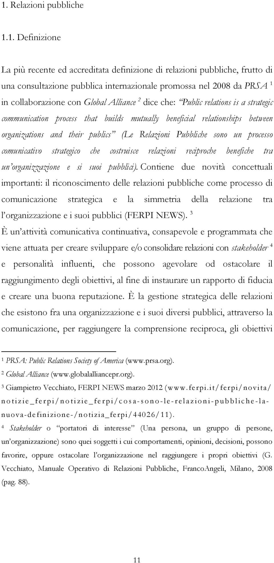 Relazioni Pubbliche sono un processo comunicativo strategico che costruisce relazioni reciproche benefiche tra un organizzazione e si suoi pubblici).