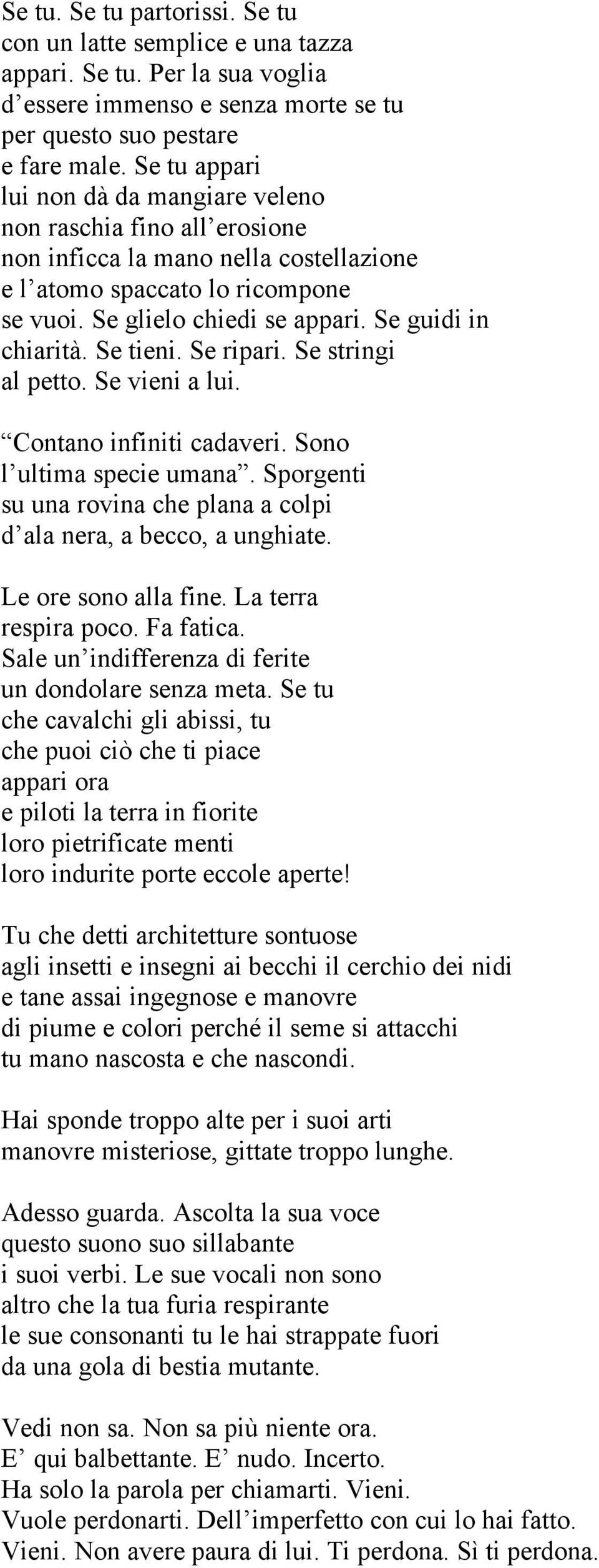 Se guidi in chiarità. Se tieni. Se ripari. Se stringi al petto. Se vieni a lui. Contano infiniti cadaveri. Sono l ultima specie umana.