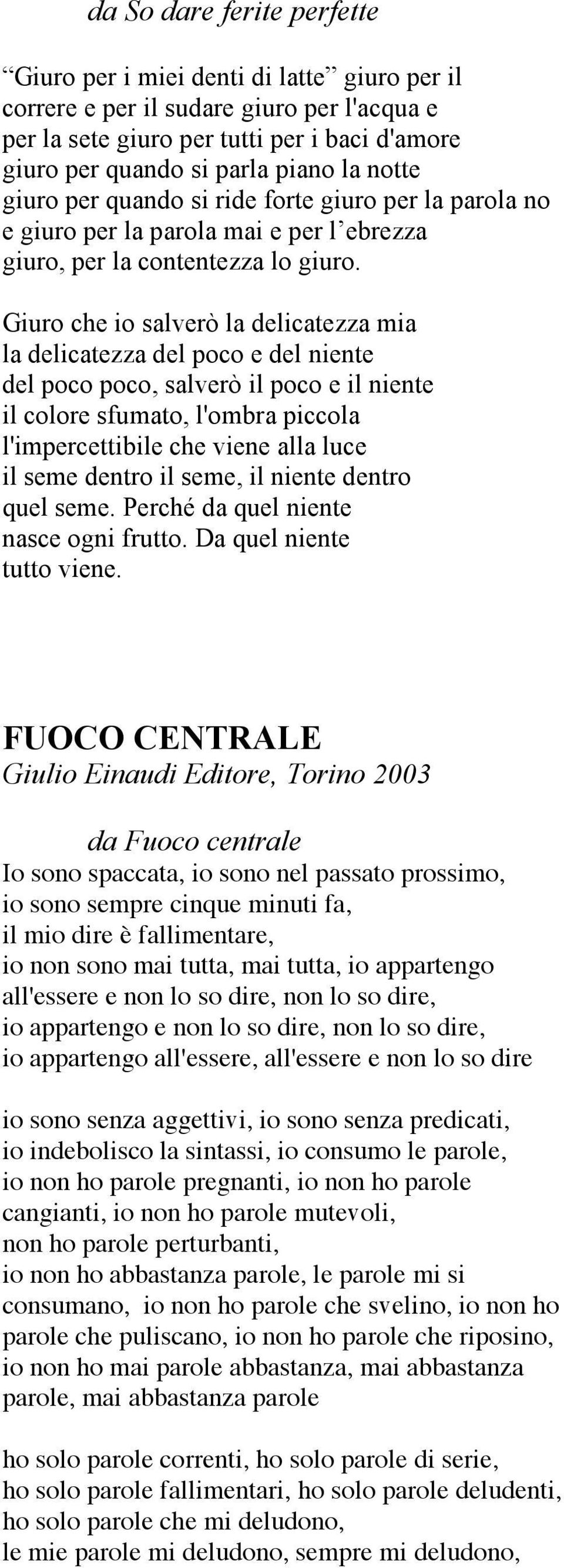 Giuro che io salverò la delicatezza mia la delicatezza del poco e del niente del poco poco, salverò il poco e il niente il colore sfumato, l'ombra piccola l'impercettibile che viene alla luce il seme