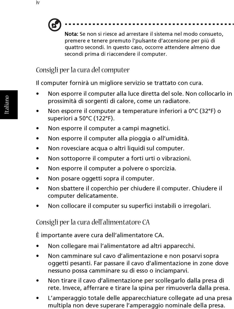 Non esporre il computer alla luce diretta del sole. Non collocarlo in prossimità di sorgenti di calore, come un radiatore.