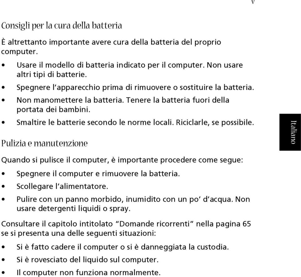 Riciclarle, se possibile. Pulizia e manutenzione Quando si pulisce il computer, è importante procedere come segue: Spegnere il computer e rimuovere la batteria. Scollegare l alimentatore.