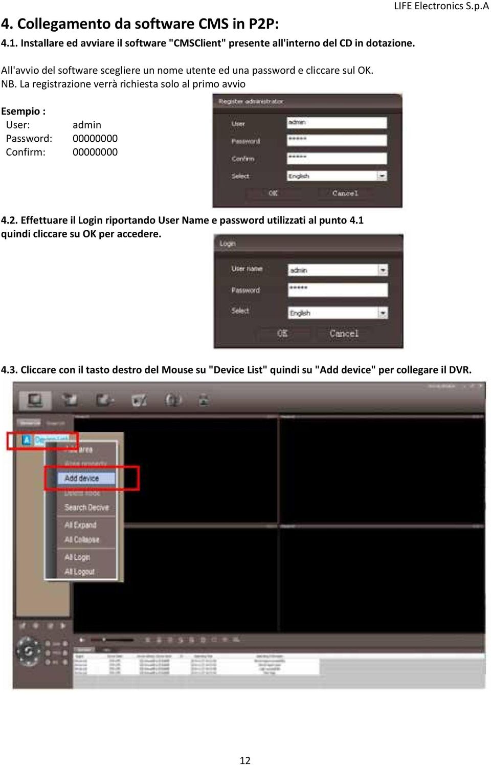 La registrazione verrà richiesta solo al primo avvio Esempio : User: admin Password: 00000000 Confirm: 00000000 4.2.