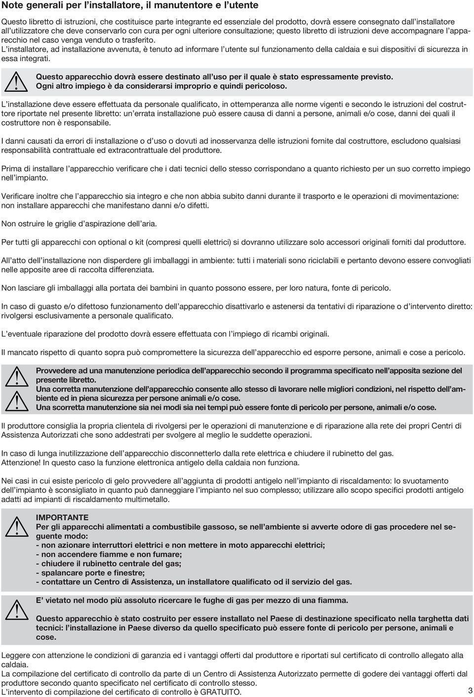 L installatore, ad installazione avvenuta, è tenuto ad informare l utente sul funzionamento della caldaia e sui dispositivi di sicurezza in essa integrati.