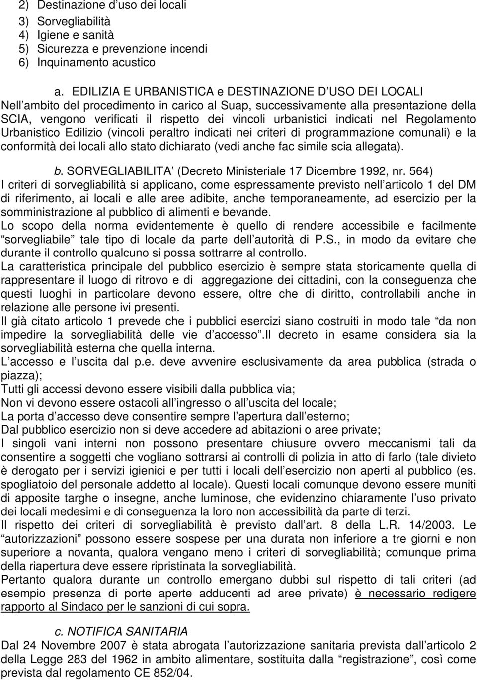 urbanistici indicati nel Regolamento Urbanistico Edilizio (vincoli peraltro indicati nei criteri di programmazione comunali) e la conformità dei locali allo stato dichiarato (vedi anche fac simile