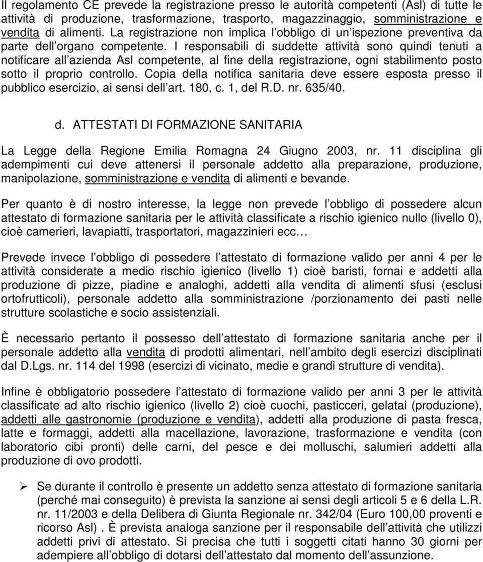 I responsabili di suddette attività sono quindi tenuti a notificare all azienda Asl competente, al fine della registrazione, ogni stabilimento posto sotto il proprio controllo.