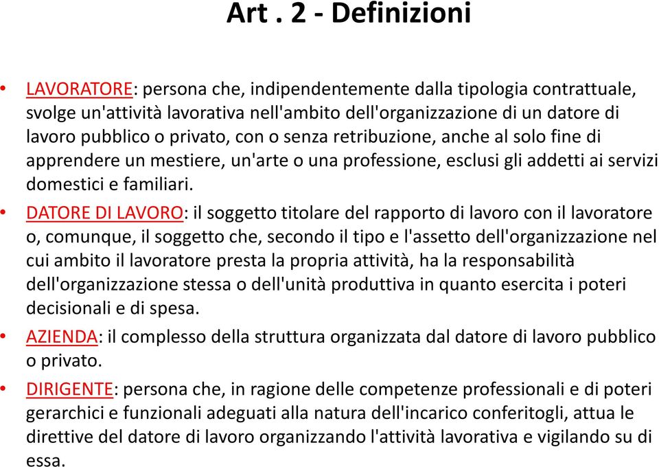 DATORE DILAVORO: il soggetto titolare del rapporto di lavoro con il lavoratore o, comunque, il soggetto che, secondo il tipo e l'assetto dell'organizzazione nel cui ambito il lavoratore presta la