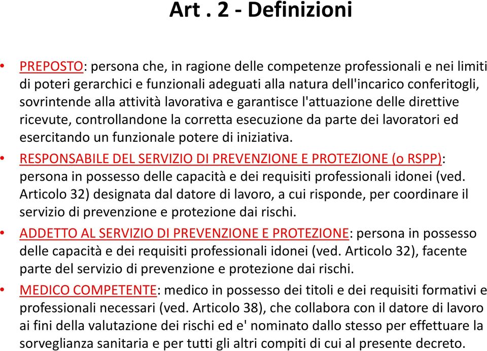 RESPONSABILE DEL SERVIZIO DI PREVENZIONE E PROTEZIONE (o RSPP): persona in possesso delle capacità e dei requisiti professionali idonei (ved.