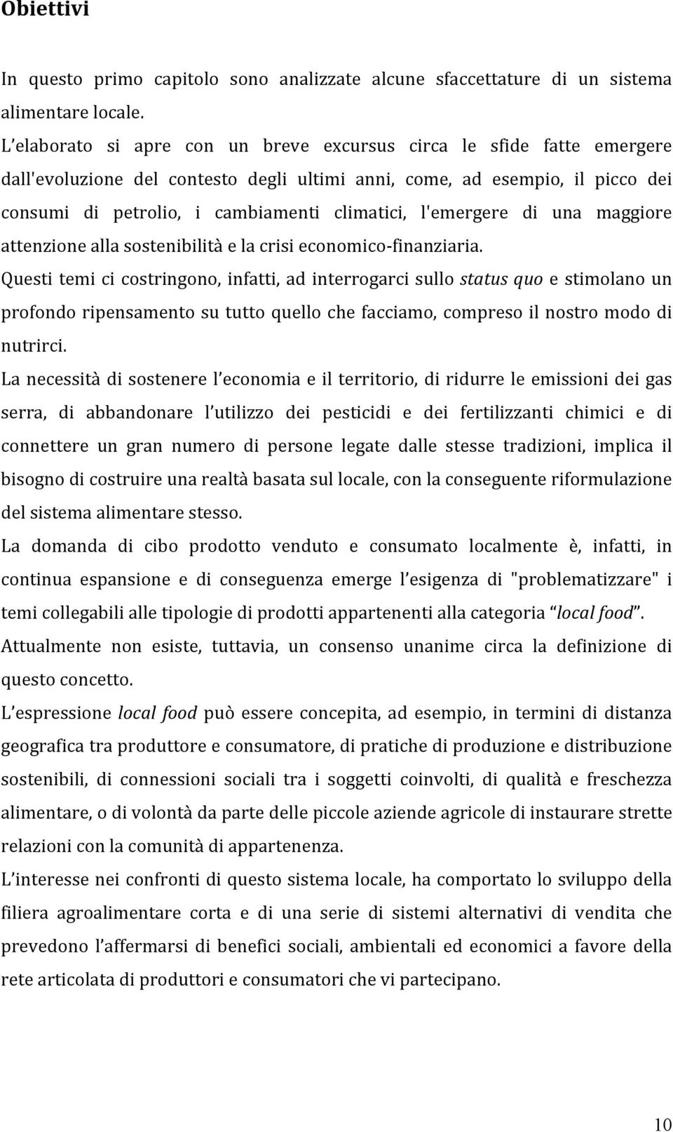 l'emergere di una maggiore attenzione alla sostenibilità e la crisi economico- finanziaria.