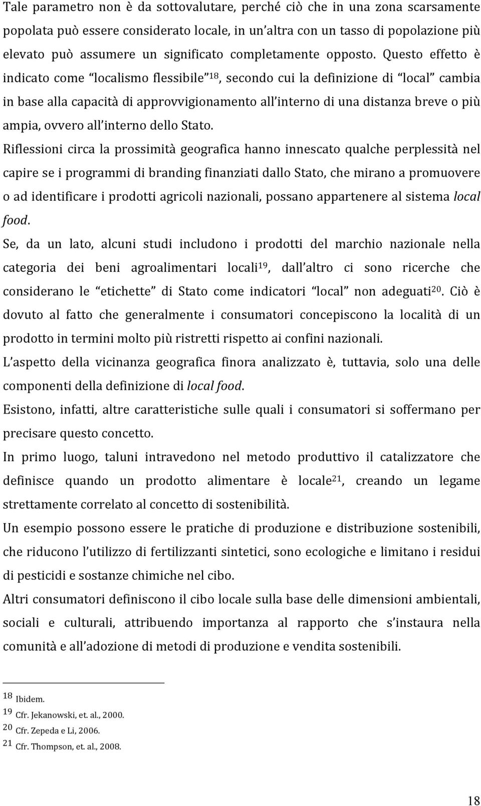 Questo effetto è indicato come localismo flessibile 18, secondo cui la definizione di local cambia in base alla capacità di approvvigionamento all interno di una distanza breve o più ampia, ovvero