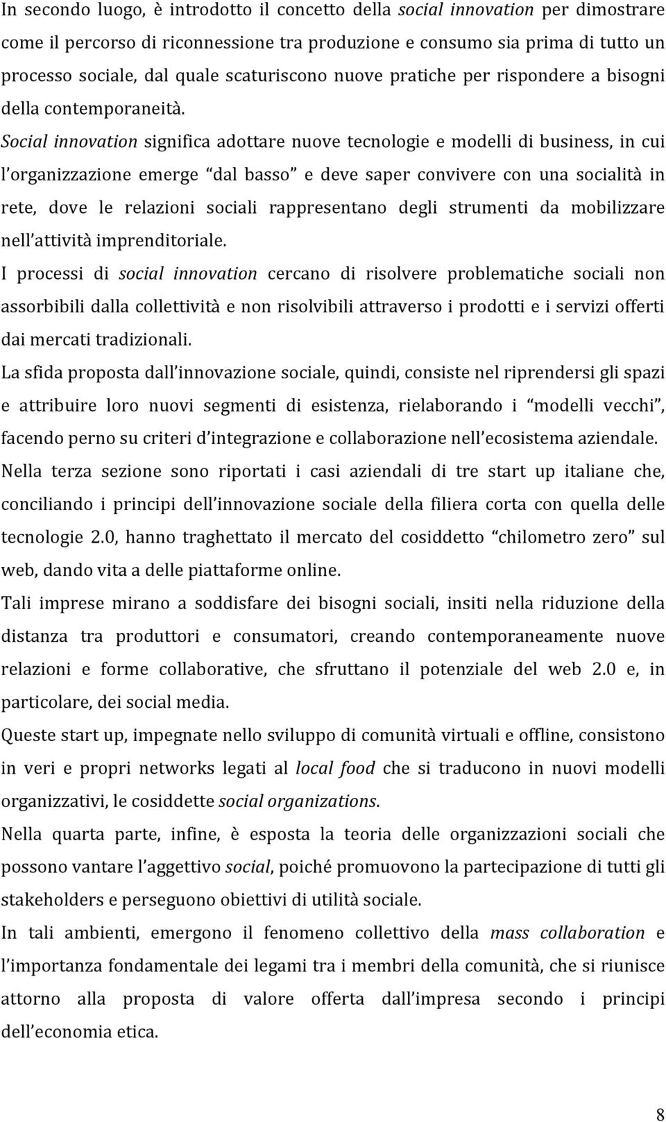 Social innovation significa adottare nuove tecnologie e modelli di business, in cui l organizzazione emerge dal basso e deve saper convivere con una socialità in rete, dove le relazioni sociali