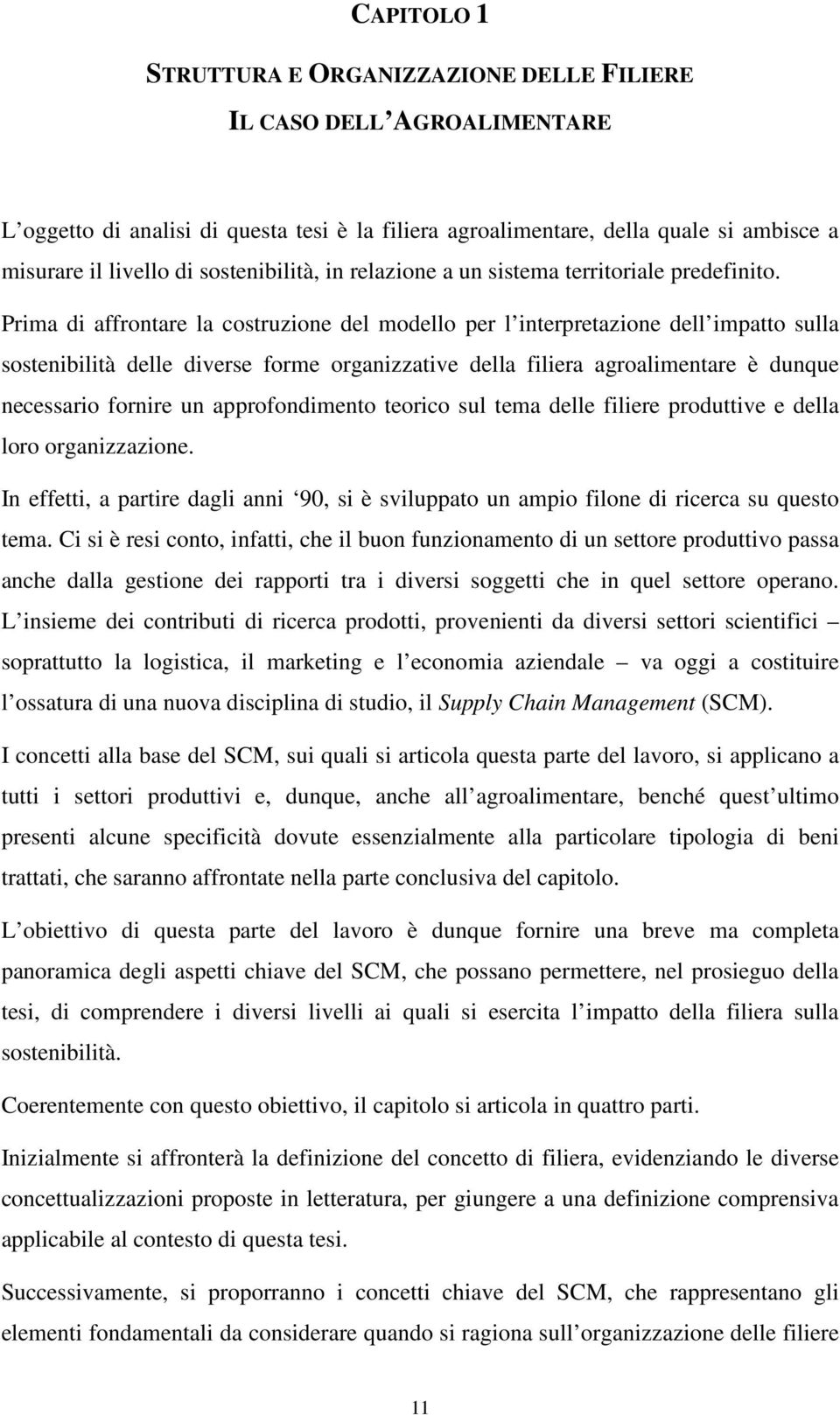 Prima di affrontare la costruzione del modello per l interpretazione dell impatto sulla sostenibilità delle diverse forme organizzative della filiera agroalimentare è dunque necessario fornire un