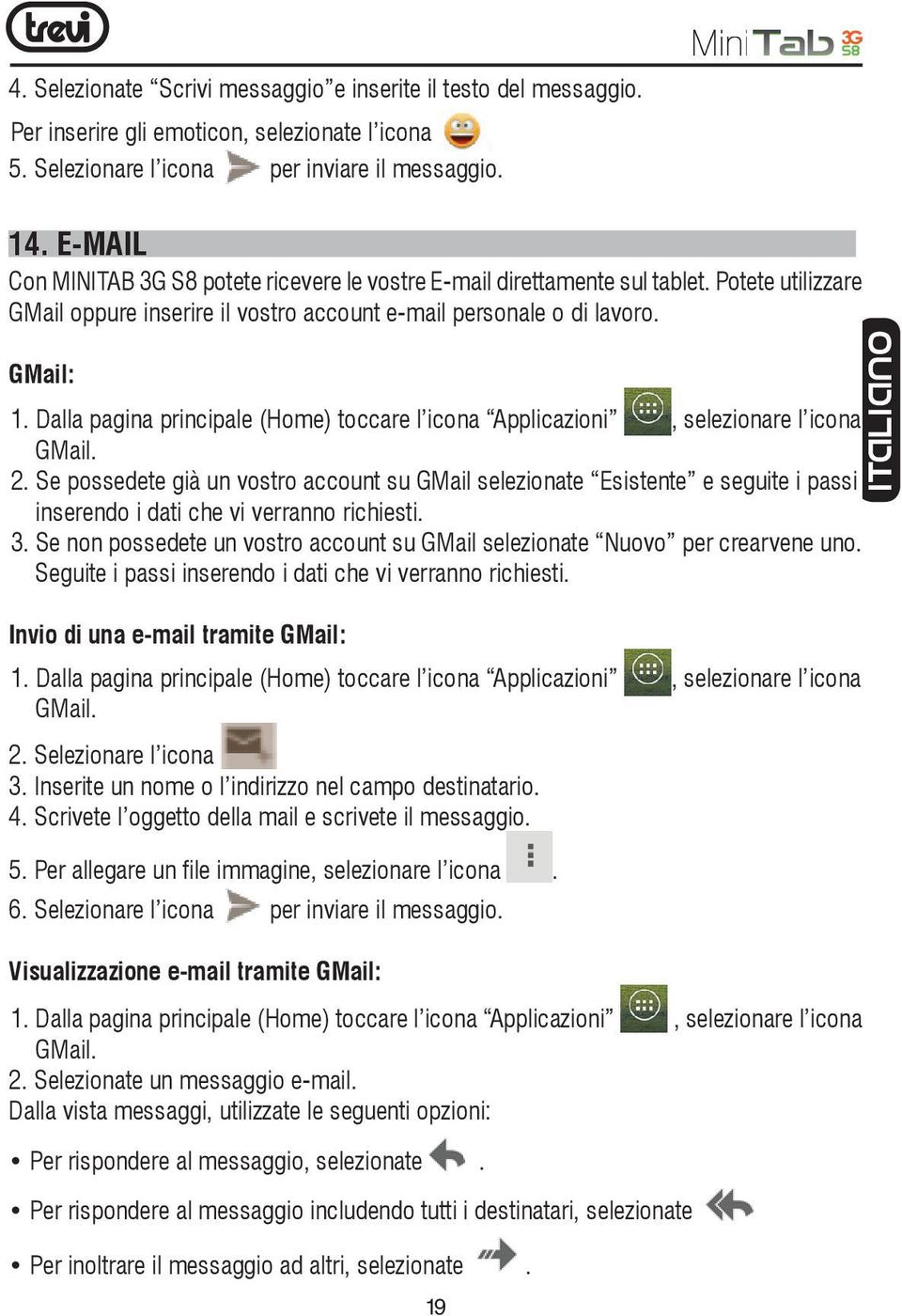 Dalla pagina principale (Home) toccare l icona Applicazioni, selezionare l icona GMail. 2.