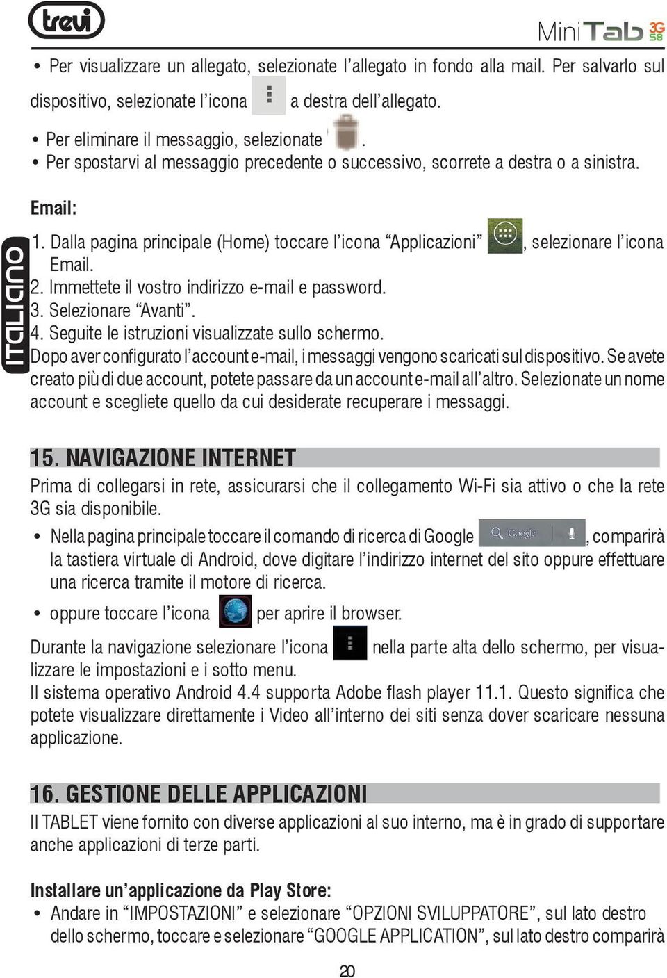 Immettete il vostro indirizzo e-mail e password. 3. Selezionare Avanti. 4. Seguite le istruzioni visualizzate sullo schermo.